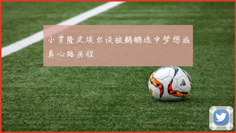小贾隆皮埃尔谈被鹈鹕选中梦想成真心路历程
